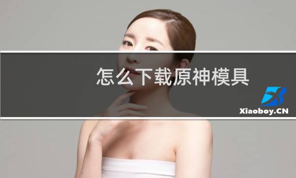 怎么下载原神模具