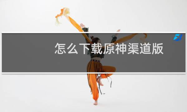 怎么下载原神渠道版
