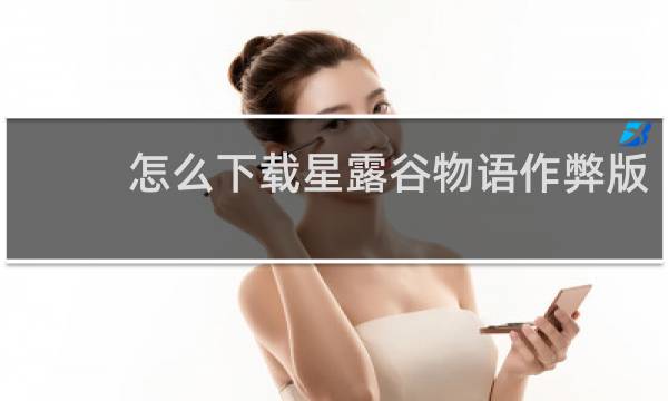 怎么下载星露谷物语作弊版