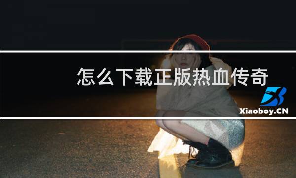 怎么下载正版热血传奇