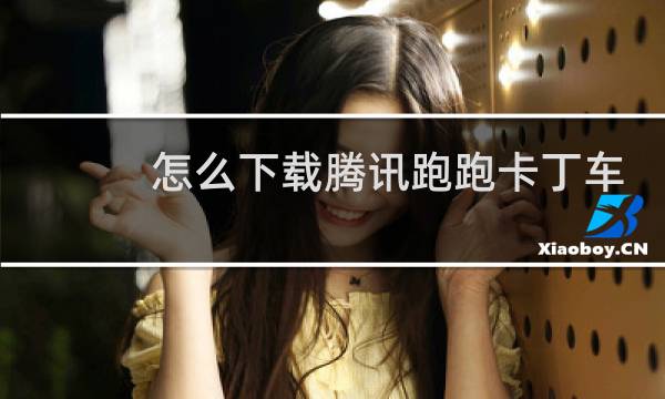 怎么下载腾讯跑跑卡丁车