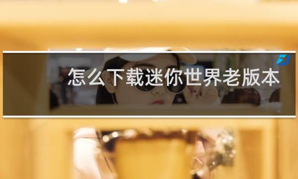 怎么下载迷你世界老版本
