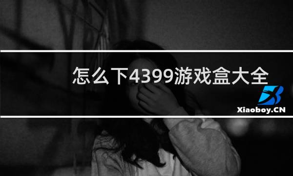 怎么下4399游戏盒大全