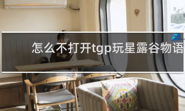 怎么不打开tgp玩星露谷物语