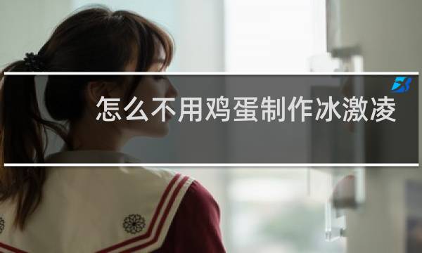 怎么不用鸡蛋制作冰激凌
