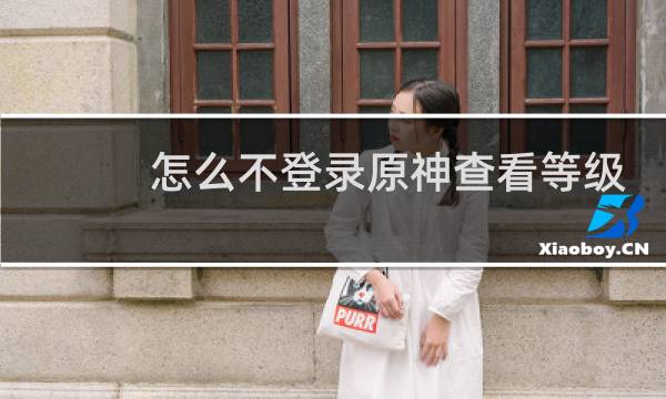 怎么不登录原神查看等级