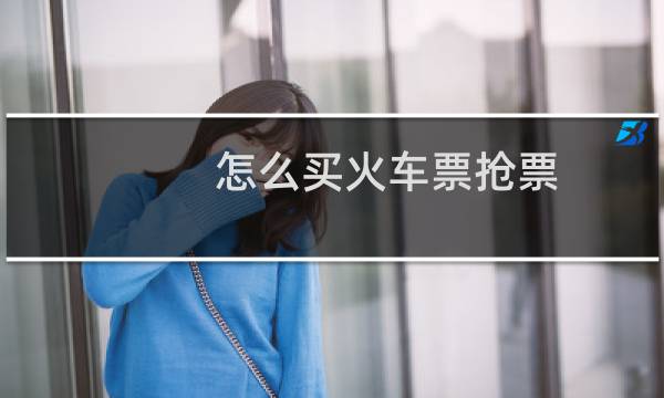 怎么买火车票抢票