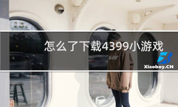 怎么了下载4399小游戏