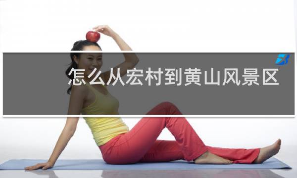 怎么從宏村到黃山風(fēng)景區(qū)
