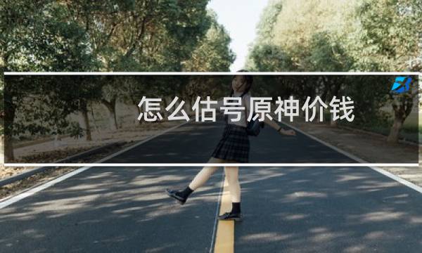 怎么估号原神价钱