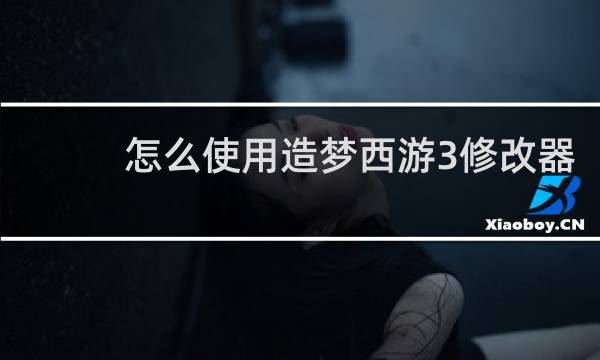 怎么使用造梦西游3修改器
