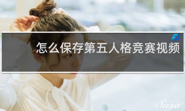 怎么保存第五人格竞赛视频