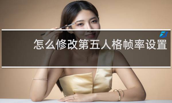 怎么修改第五人格帧率设置