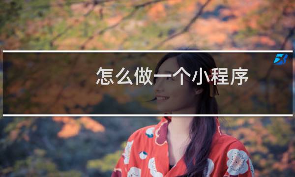 怎么做一个小程序
