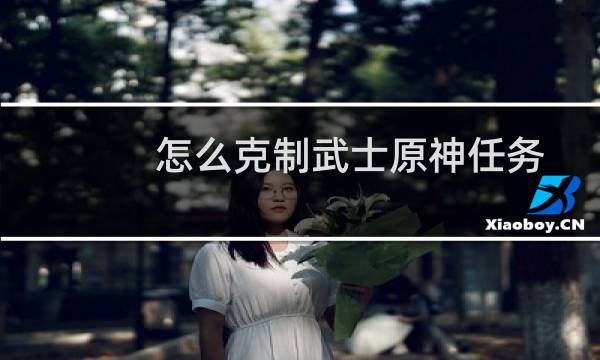 怎么克制武士原神任务