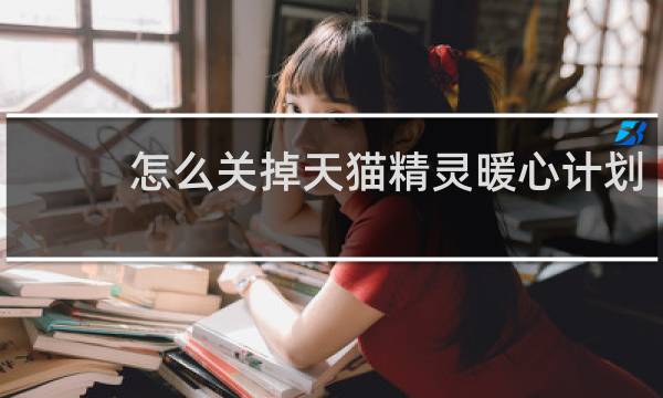 怎么关掉天猫精灵暖心计划