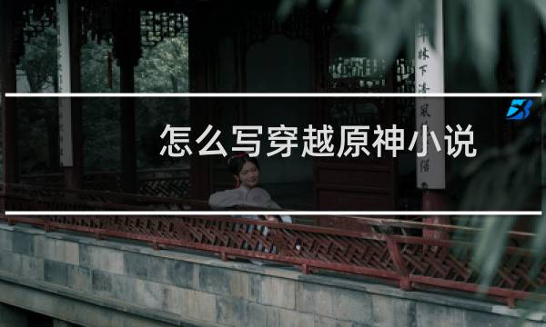 怎么写穿越原神小说