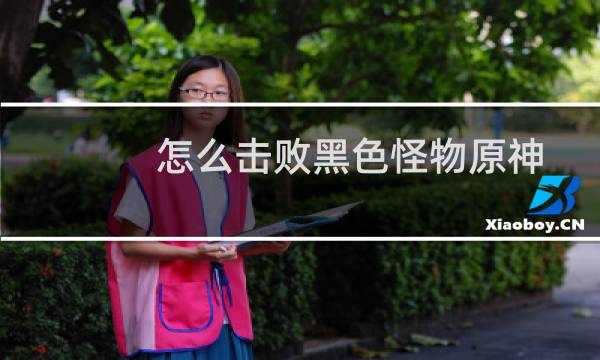 怎么击败黑色怪物原神