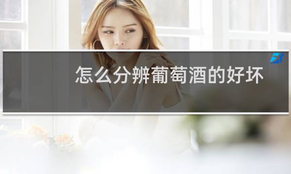 怎么分辨葡萄酒的好坏