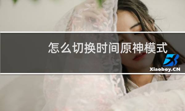 怎么切换时间原神模式