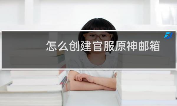 怎么创建官服原神邮箱