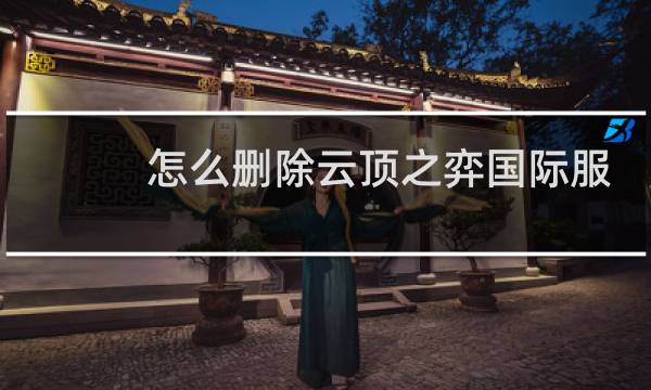 怎么删除云顶之弈国际服