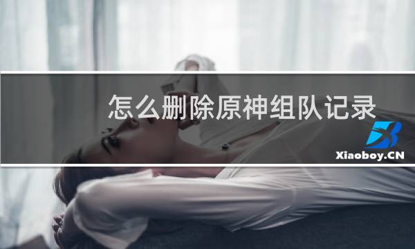 怎么删除原神组队记录