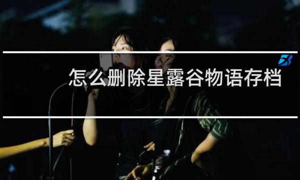 怎么删除星露谷物语存档