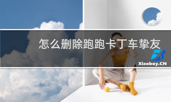 怎么删除跑跑卡丁车挚友