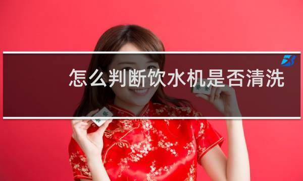 怎么判断饮水机是否清洗