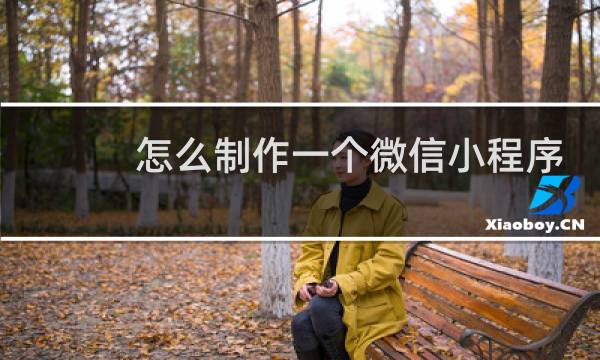 怎么制作一个微信小程序