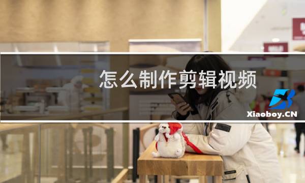 怎么制作剪辑视频