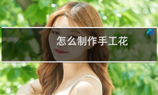 怎么制作手工花