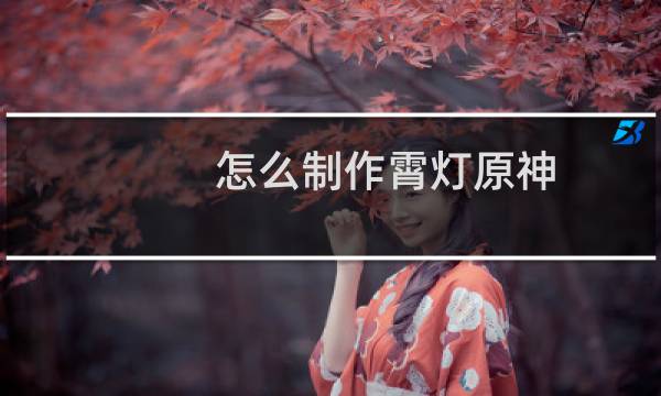 怎么制作霄灯原神