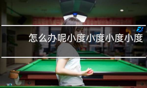怎么办呢小度小度小度小度