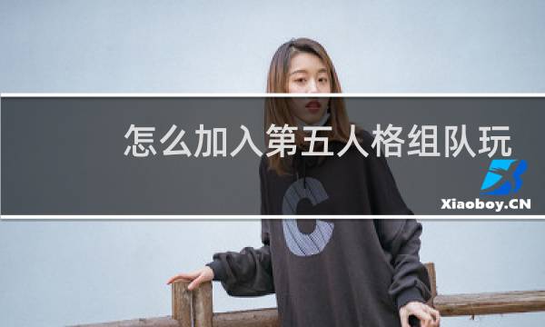 怎么加入第五人格组队玩