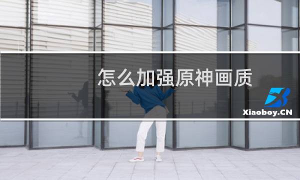怎么加强原神画质