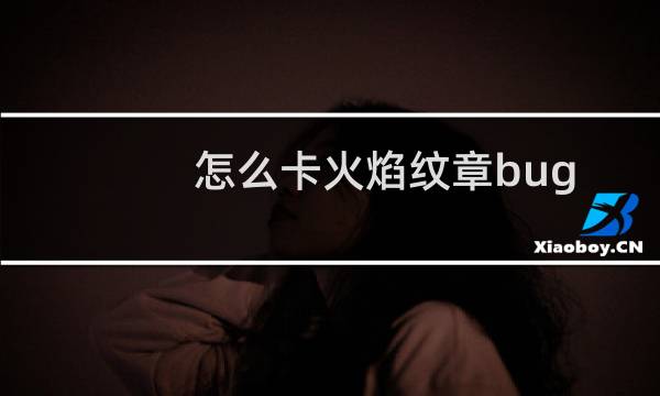 怎么卡火焰纹章bug
