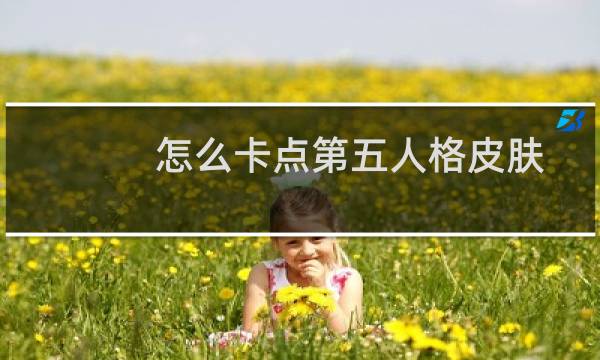 怎么卡点第五人格皮肤