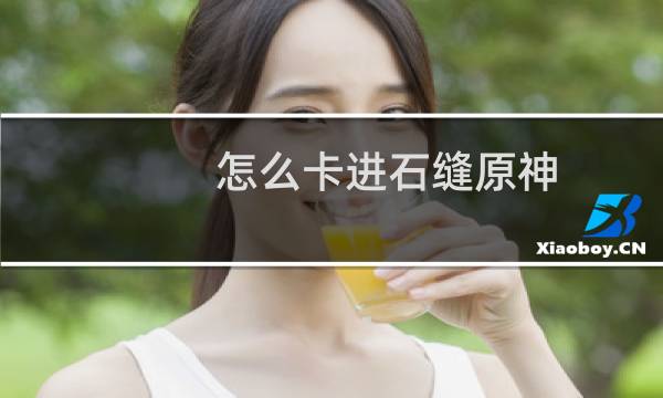 怎么卡进石缝原神