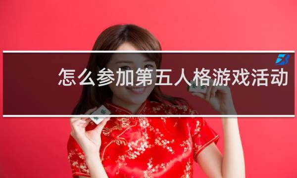 怎么参加第五人格游戏活动