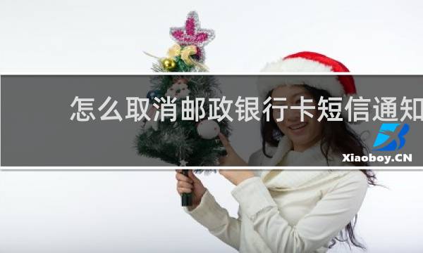 怎么取消邮政银行卡短信通知