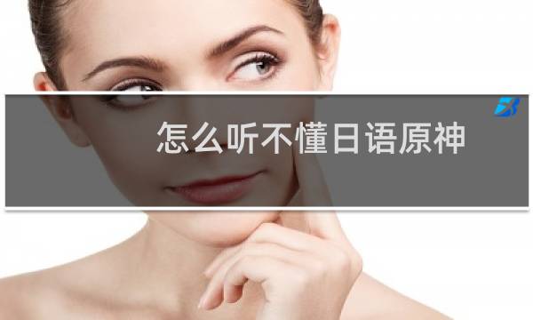 怎么听不懂日语原神