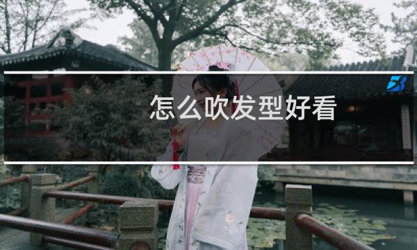 怎么吹发型好看