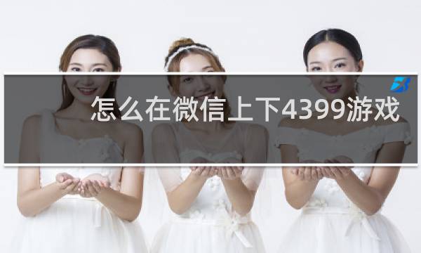 怎么在微信上下4399游戏