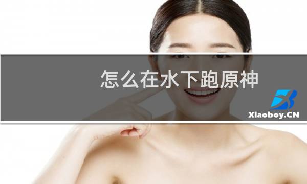 怎么在水下跑原神