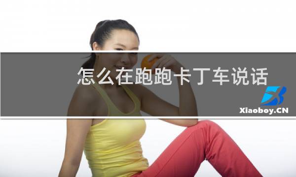 怎么在跑跑卡丁车说话