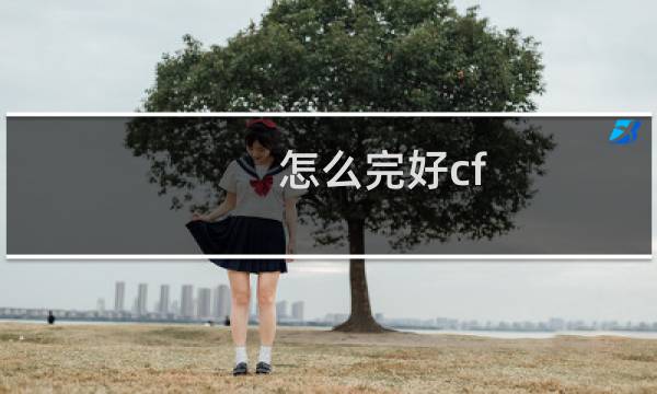 怎么完好cf