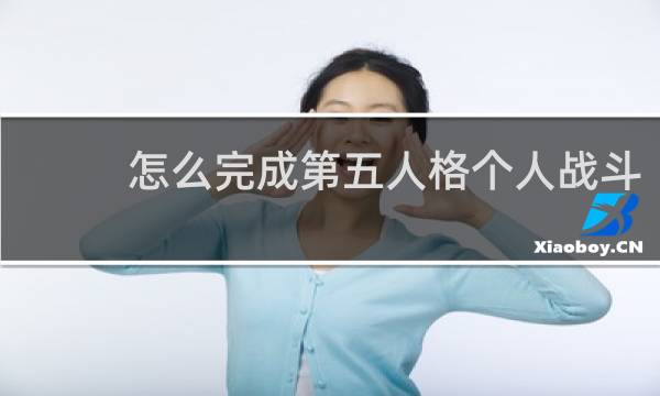 怎么完成第五人格个人战斗