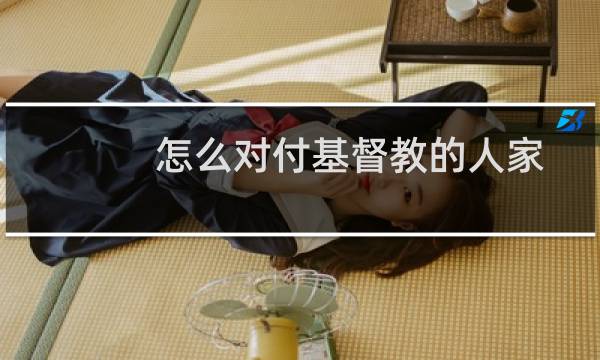 怎么对付基督教的人家